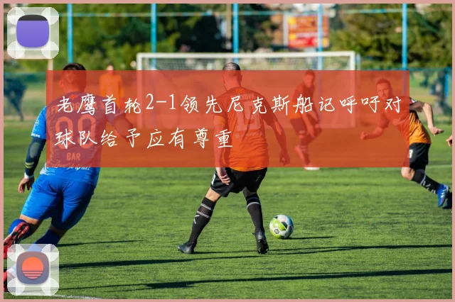 老鹰首轮2-1领先尼克斯船记呼吁对球队给予应有尊重