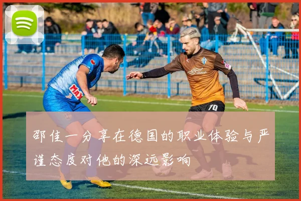 邵佳一分享在德国的职业体验与严谨态度对他的深远影响